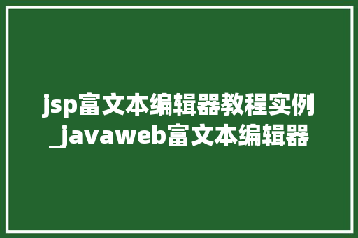jsp富文本编辑器教程实例_javaweb富文本编辑器
