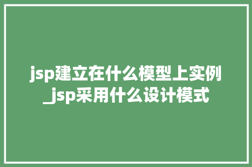 jsp建立在什么模型上实例_jsp采用什么设计模式