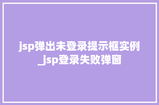 jsp弹出未登录提示框实例_jsp登录失败弹窗