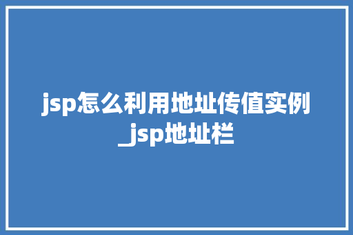 jsp怎么利用地址传值实例_jsp地址栏