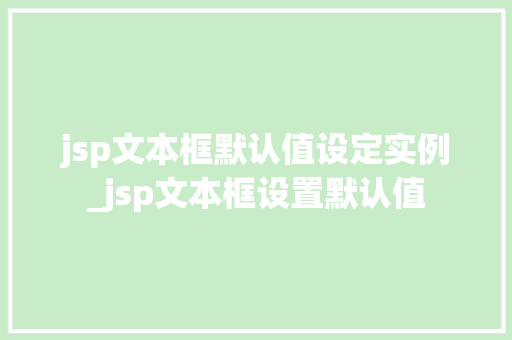 jsp文本框默认值设定实例_jsp文本框设置默认值  第1张