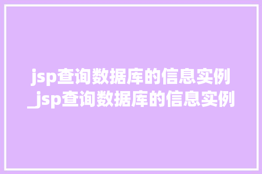 jsp查询数据库的信息实例_jsp查询数据库的信息实例是什么