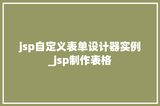 jsp自定义表单设计器实例_jsp制作表格  第1张