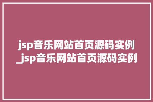 jsp音乐网站首页源码实例_jsp音乐网站首页源码实例是什么
