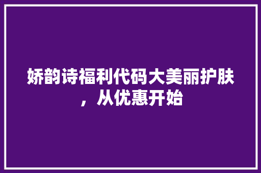 娇韵诗福利代码大美丽护肤，从优惠开始  第1张