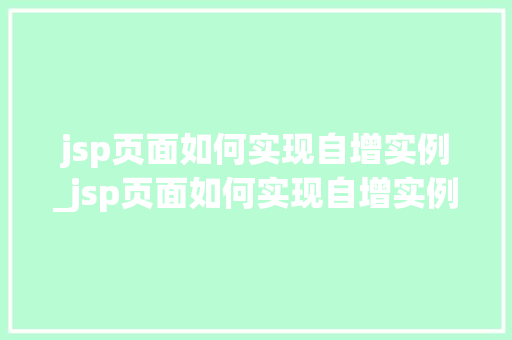 jsp页面如何实现自增实例_jsp页面如何实现自增实例文件  第1张