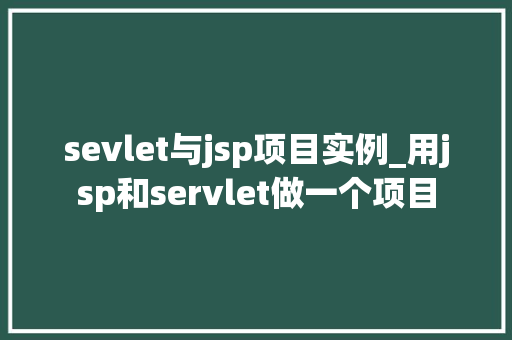 sevlet与jsp项目实例_用jsp和servlet做一个项目  第1张