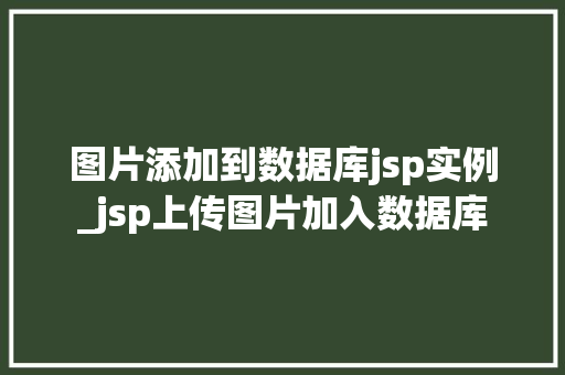 图片添加到数据库jsp实例_jsp上传图片加入数据库