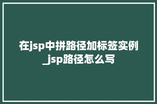 在jsp中拼路径加标签实例_jsp路径怎么写  第1张