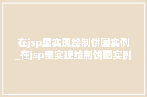 在jsp里实现绘制饼图实例_在jsp里实现绘制饼图实例的步骤  第1张