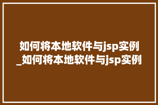 如何将本地软件与jsp实例_如何将本地软件与jsp实例连接
