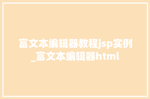 富文本编辑器教程jsp实例_富文本编辑器html