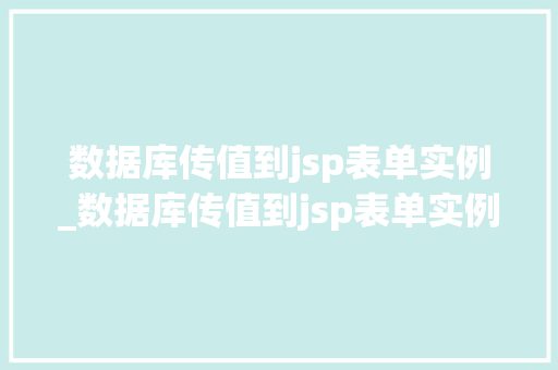 数据库传值到jsp表单实例_数据库传值到jsp表单实例怎么写  第1张
