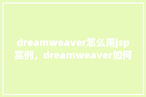 dreamweaver怎么用jsp实例，dreamweaver如何使用jsp实例