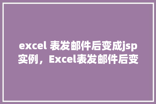 excel 表发邮件后变成jsp实例，Excel表发邮件后变成JSP实例