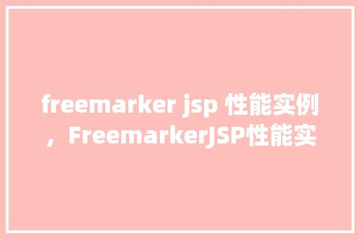 freemarker jsp 性能实例，FreemarkerJSP性能实例分析