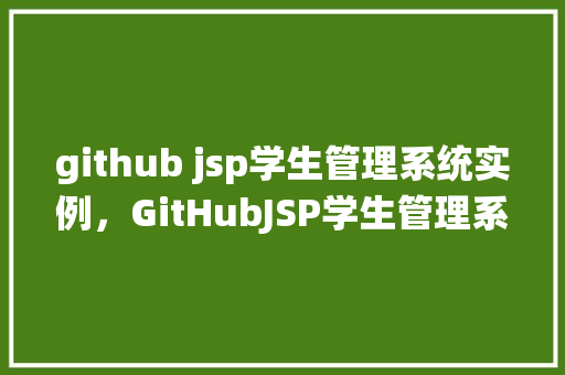 github jsp学生管理系统实例，GitHubJSP学生管理系统实例教程  第1张