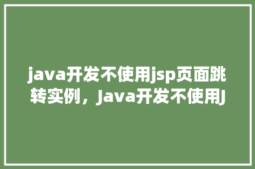 java开发不使用jsp页面跳转实例，Java开发不使用JSP页面跳转实例