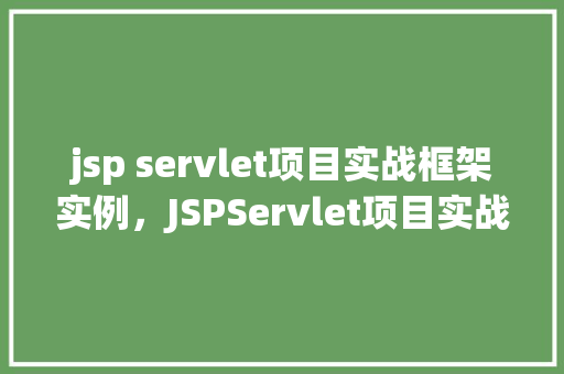 jsp servlet项目实战框架实例，JSPServlet项目实战框架实例