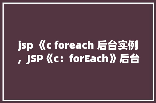jsp 《c foreach 后台实例，JSP《c：forEach》后台实例