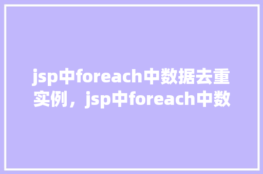 jsp中foreach中数据去重实例，jsp中foreach中数据去重实例