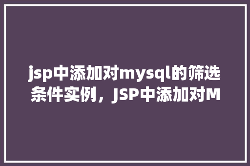 jsp中添加对mysql的筛选条件实例，JSP中添加对MySQL的筛选条件实例