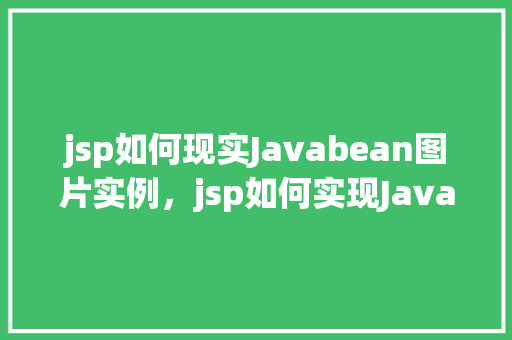 jsp如何现实Javabean图片实例，jsp如何实现Javabean图片实例