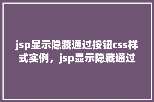 jsp显示隐藏通过按钮css样式实例，jsp显示隐藏通过按钮CSS样式实例