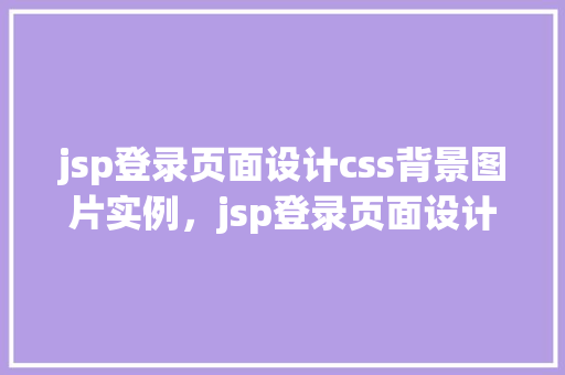 jsp登录页面设计css背景图片实例，jsp登录页面设计CSS背景图片实例