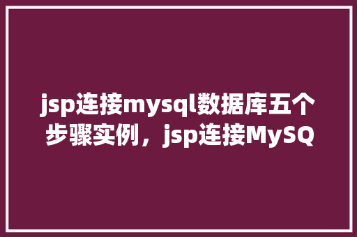 jsp连接mysql数据库五个步骤实例，jsp连接MySQL数据库五个步骤实例