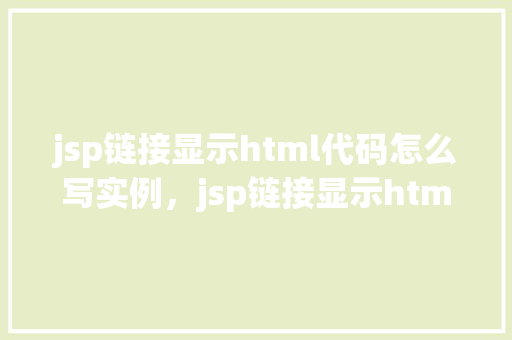 jsp链接显示html代码怎么写实例，jsp链接显示html代码实例  第1张