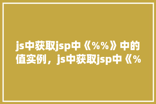 js中获取jsp中《%%》中的值实例，js中获取jsp中《%%》中的值实例