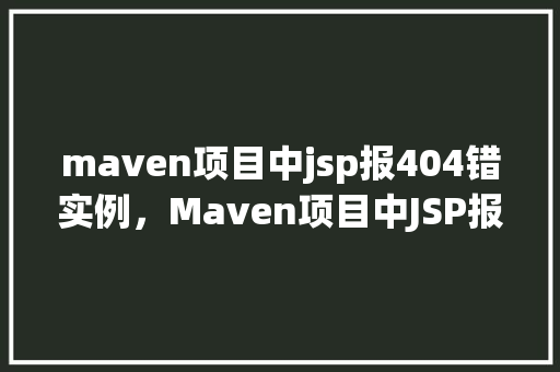 maven项目中jsp报404错实例，Maven项目中JSP报404错实例