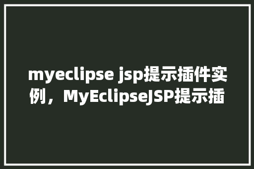 myeclipse jsp提示插件实例，MyEclipseJSP提示插件实例教程