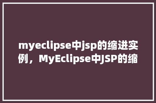 myeclipse中jsp的缩进实例，MyEclipse中JSP的缩进实例