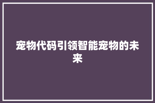 宠物代码引领智能宠物的未来