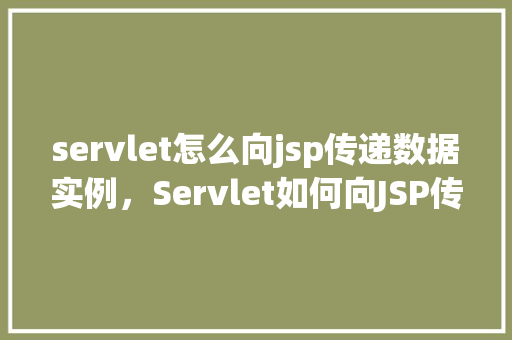 servlet怎么向jsp传递数据实例，Servlet如何向JSP传递数据实例