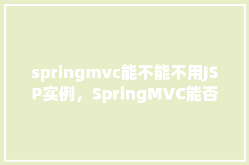 springmvc能不能不用JSP实例，SpringMVC能否不用JSP实例