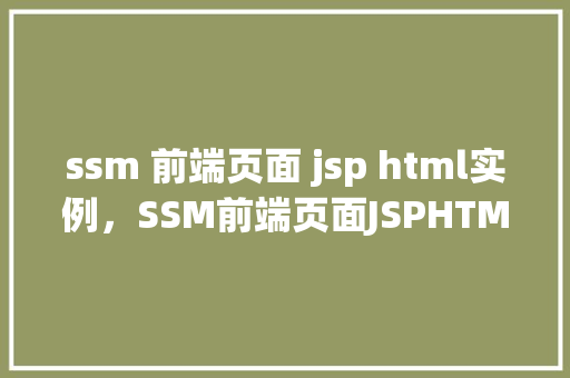 ssm 前端页面 jsp html实例，SSM前端页面JSPHTML实例