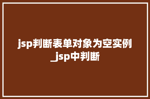 jsp判断表单对象为空实例_jsp中判断