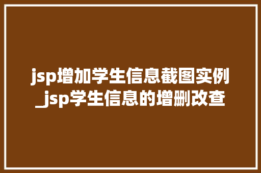 jsp增加学生信息截图实例_jsp学生信息的增删改查