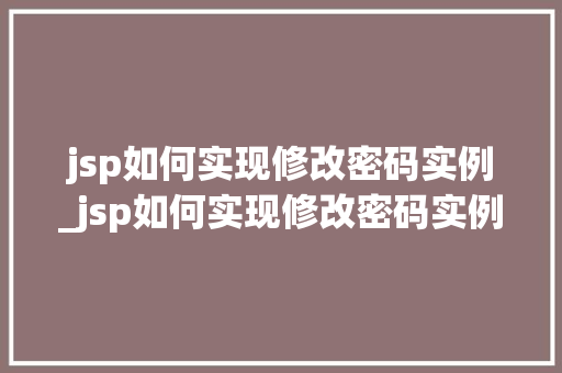 jsp如何实现修改密码实例_jsp如何实现修改密码实例数据