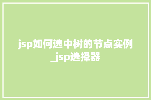 jsp如何选中树的节点实例_jsp选择器  第1张