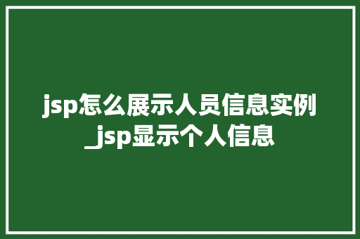 jsp怎么展示人员信息实例_jsp显示个人信息