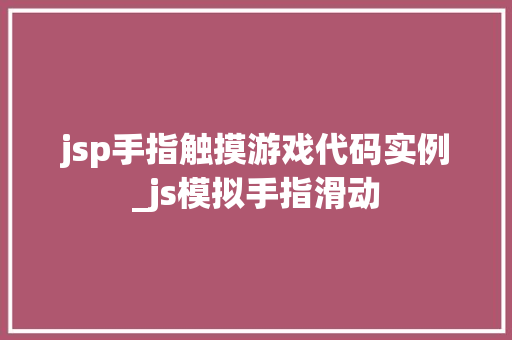 jsp手指触摸游戏代码实例_js模拟手指滑动