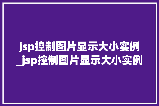 jsp控制图片显示大小实例_jsp控制图片显示大小实例是什么  第1张