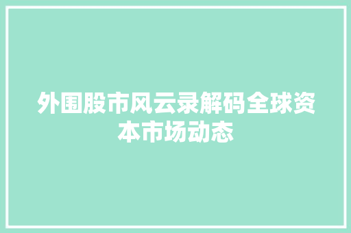 外围股市风云录解码全球资本市场动态