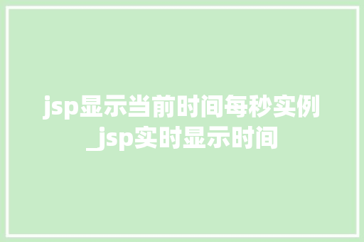 jsp显示当前时间每秒实例_jsp实时显示时间