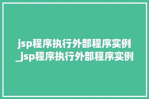 jsp程序执行外部程序实例_jsp程序执行外部程序实例怎么写