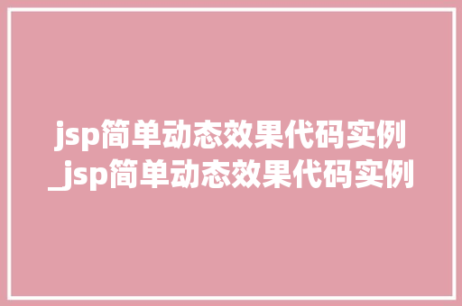 jsp简单动态效果代码实例_jsp简单动态效果代码实例是什么  第1张